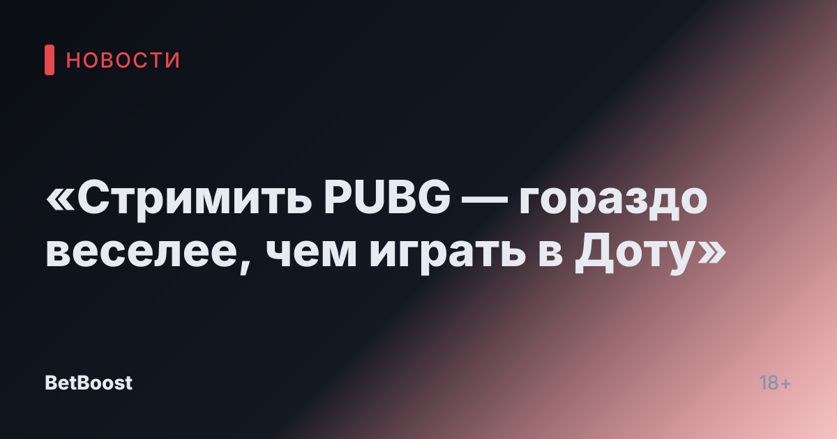 «Стримить PUBG — гораздо веселее, чем играть в Доту»