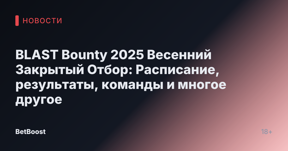 BLAST Bounty 2025 Весенний Закрытый Отбор: Расписание, результаты, команды и многое другое