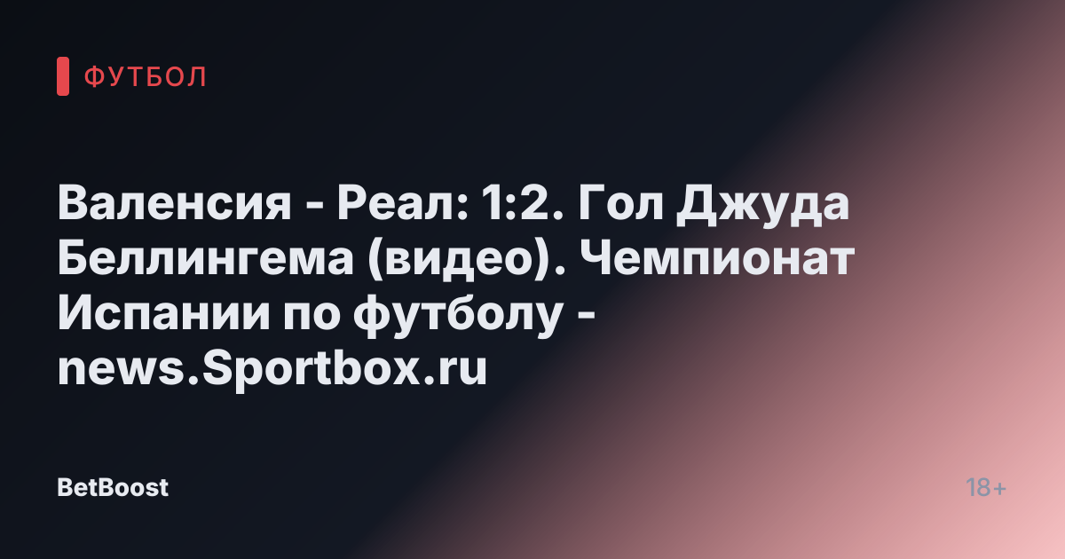 Валенсия - Реал: 1:2. Гол Джуда Беллингема (видео). Чемпионат Испании по футболу - news.Sportbox.ru