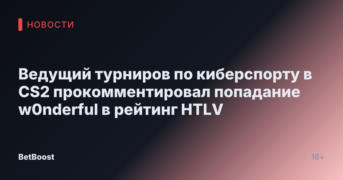 Ведущий турниров по киберспорту в CS2 прокомментировал попадание w0nderful в рейтинг HTLV