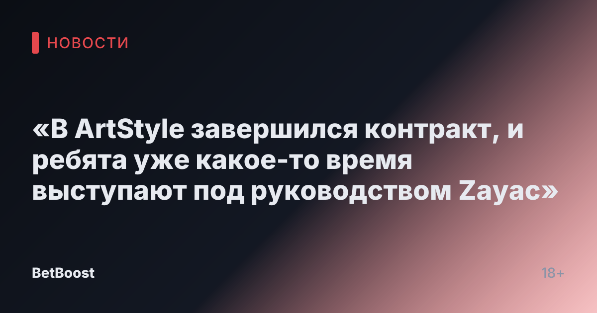 «В ArtStyle завершился контракт, и ребята уже какое-то время выступают под руководством Zayac»