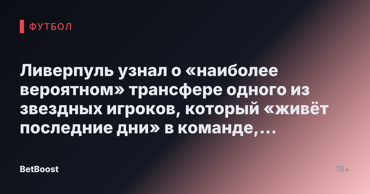 Ливерпуль узнал о «наиболее вероятном» трансфере одного из звездных игроков, который «живёт последние дни» в команде, а замену Салахе уже «выбрали»