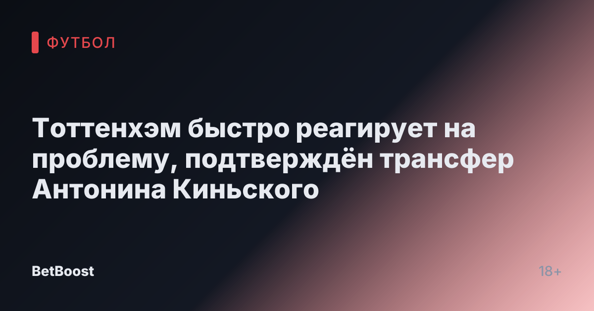 Тоттенхэм быстро реагирует на проблему, подтверждён трансфер Антонина Киньского