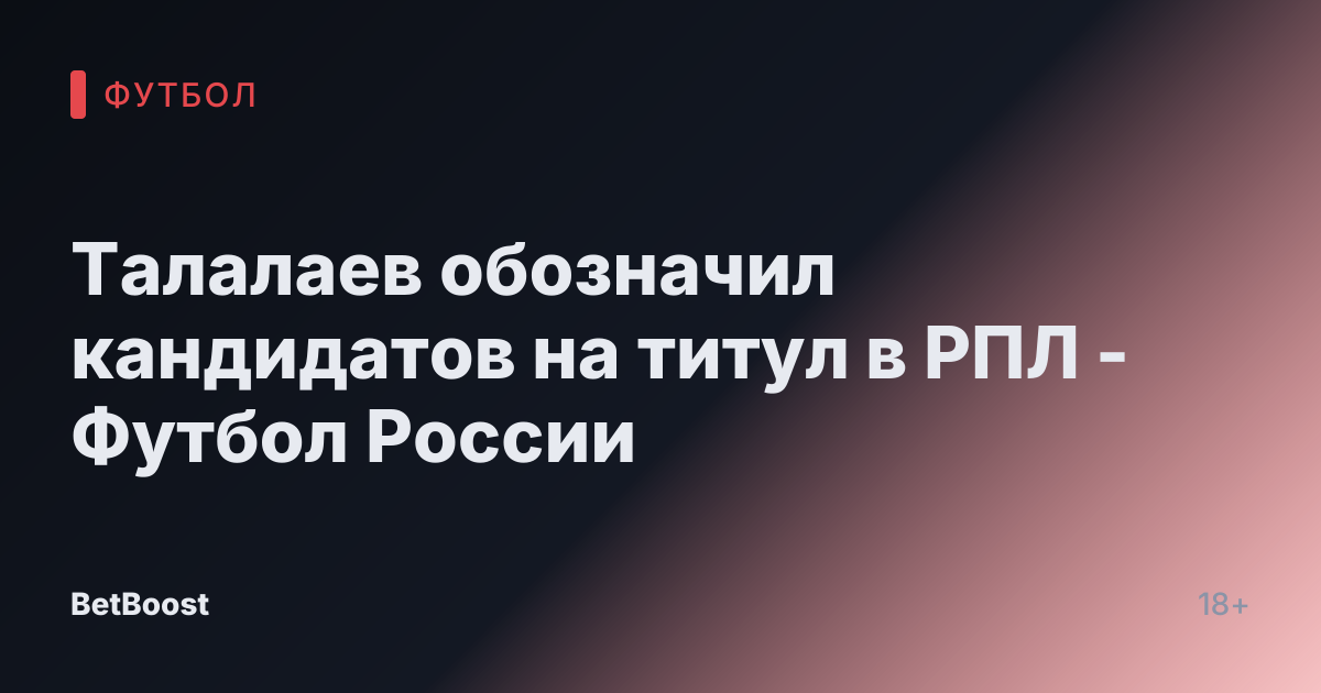 Талалаев обозначил кандидатов на титул в РПЛ - Футбол России
