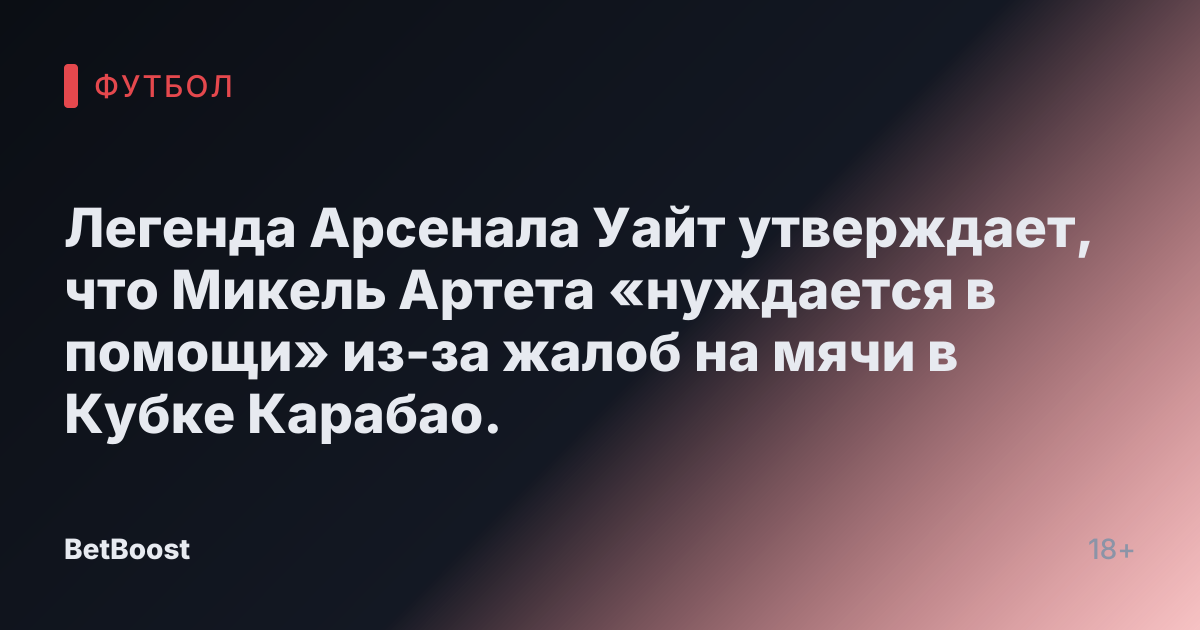 Легенда Арсенала Уайт утверждает, что Микель Артета «нуждается в помощи» из-за жалоб на мячи в Кубке Карабао.