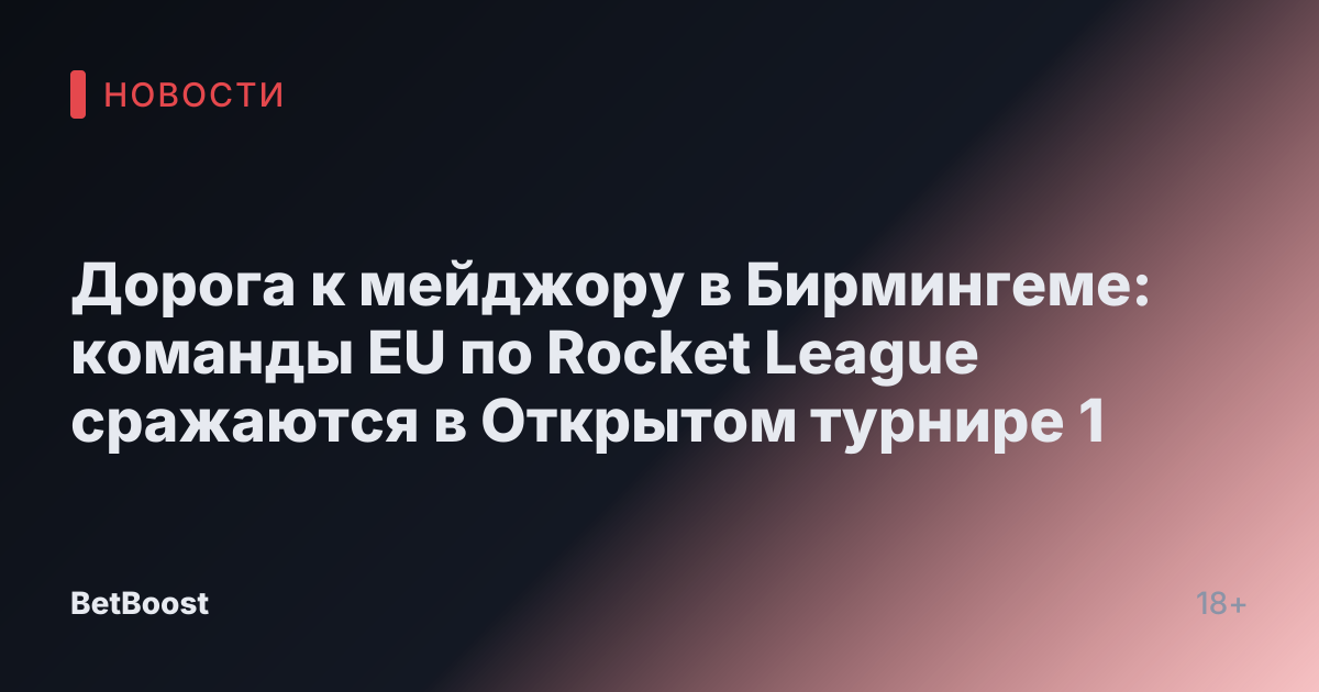 Дорога к мейджору в Бирмингеме: команды EU по Rocket League сражаются в Открытом турнире 1