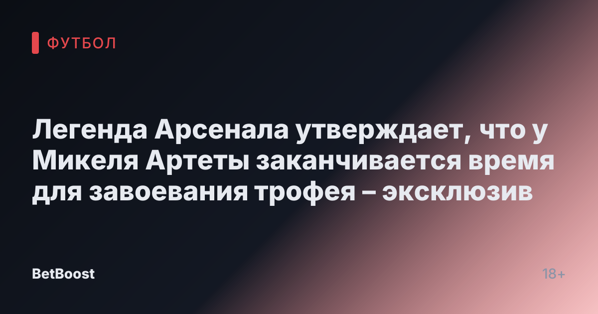 Легенда Арсенала утверждает, что у Микеля Артеты заканчивается время для завоевания трофея – эксклюзив