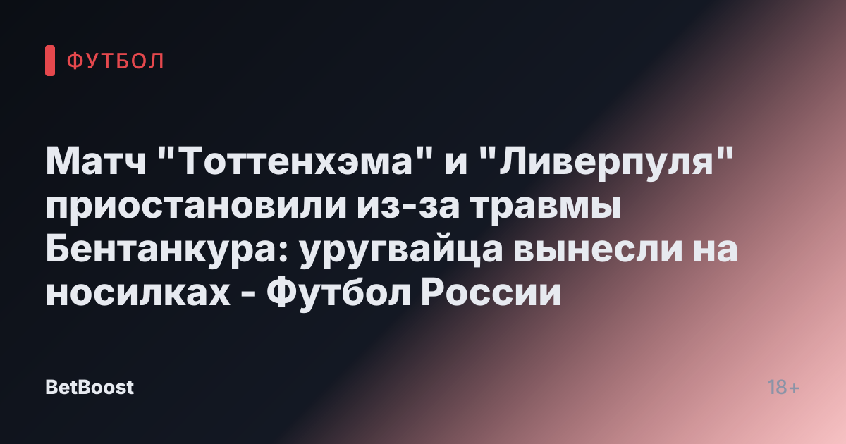 Матч "Тоттенхэма" и "Ливерпуля" приостановили из-за травмы Бентанкура: уругвайца вынесли на носилках - Футбол России