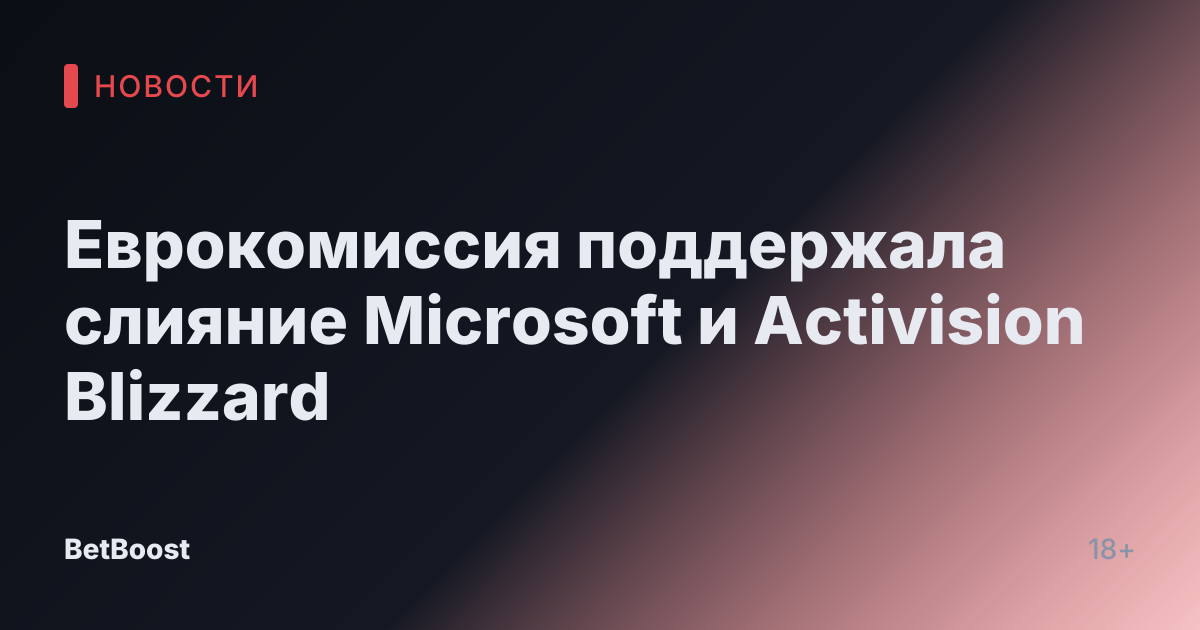 Еврокомиссия поддержала слияние Microsoft и Activision Blizzard