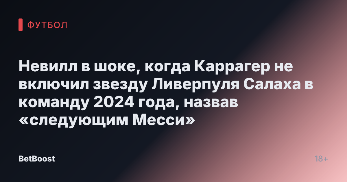 Невилл в шоке, когда Каррагер не включил звезду Ливерпуля Салаха в команду 2024 года, назвав «следующим Месси»