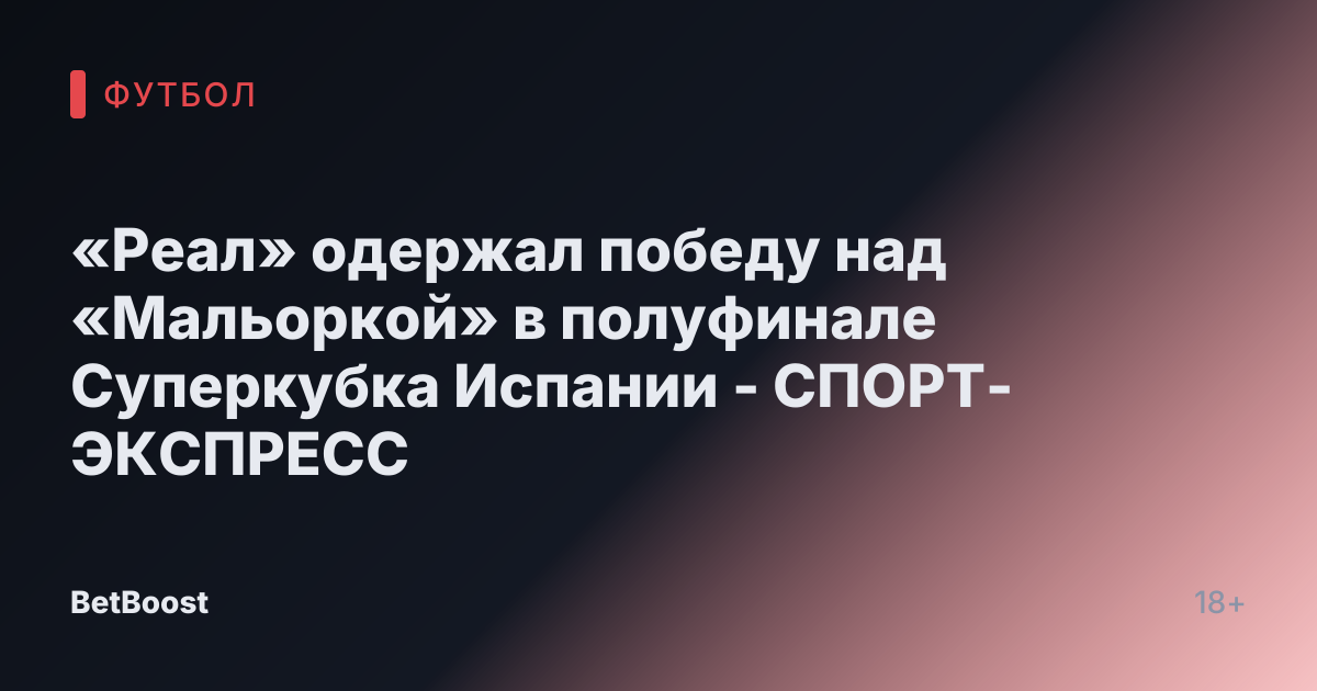 «Реал» одержал победу над «Мальоркой» в полуфинале Суперкубка Испании - СПОРТ-ЭКСПРЕСС
