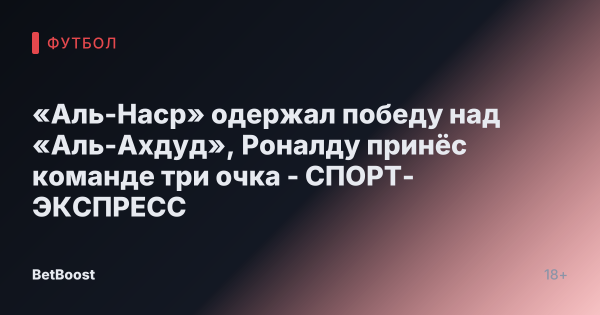 «Аль-Наср» одержал победу над «Аль-Ахдуд», Роналду принёс команде три очка - СПОРТ-ЭКСПРЕСС