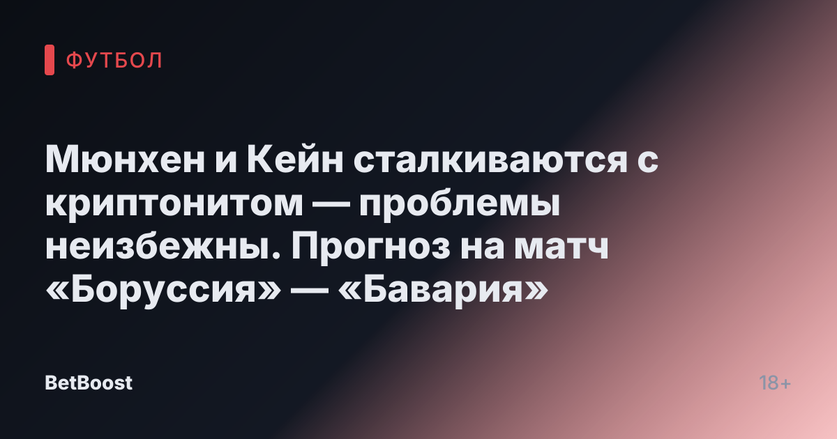 Мюнхен и Кейн сталкиваются с криптонитом — проблемы неизбежны. Прогноз на матч «Боруссия» — «Бавария»