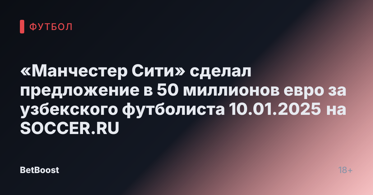 «Манчестер Сити» сделал предложение в 50 миллионов евро за узбекского футболиста 10.01.2025 на SOCCER.RU
