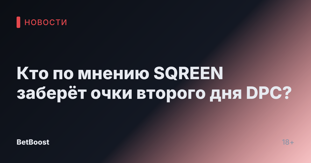Кто по мнению SQREEN заберёт очки второго дня DPC?