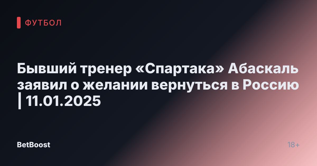 Бывший тренер «Спартака» Абаскаль заявил о желании вернуться в Россию | 11.01.2025