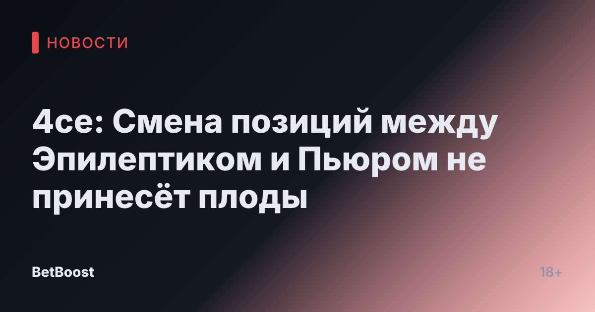 4ce: Смена позиций между Эпилептиком и Пьюром не принесёт плоды