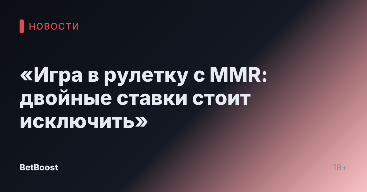 «Игра в рулетку с MMR: двойные ставки стоит исключить»