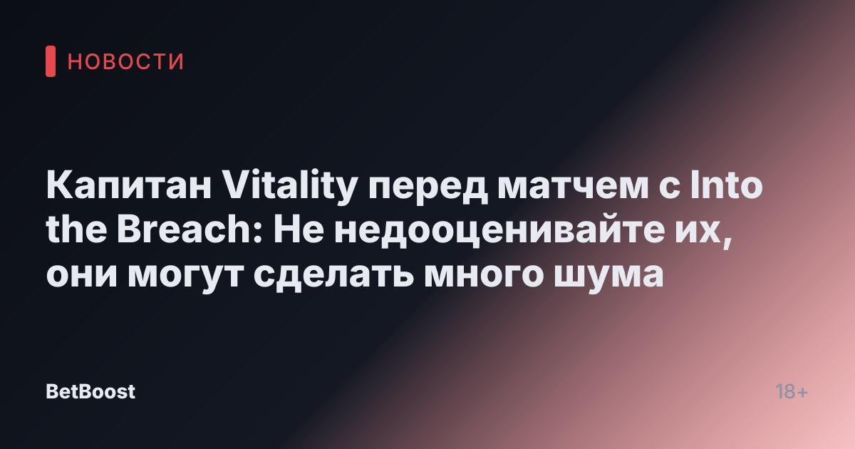 Капитан Vitality перед матчем с Into the Breach: Не недооценивайте их, они могут сделать много шума