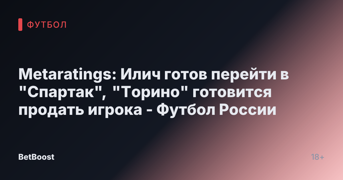 Metaratings: Илич готов перейти в "Спартак", "Торино" готовится продать игрока - Футбол России