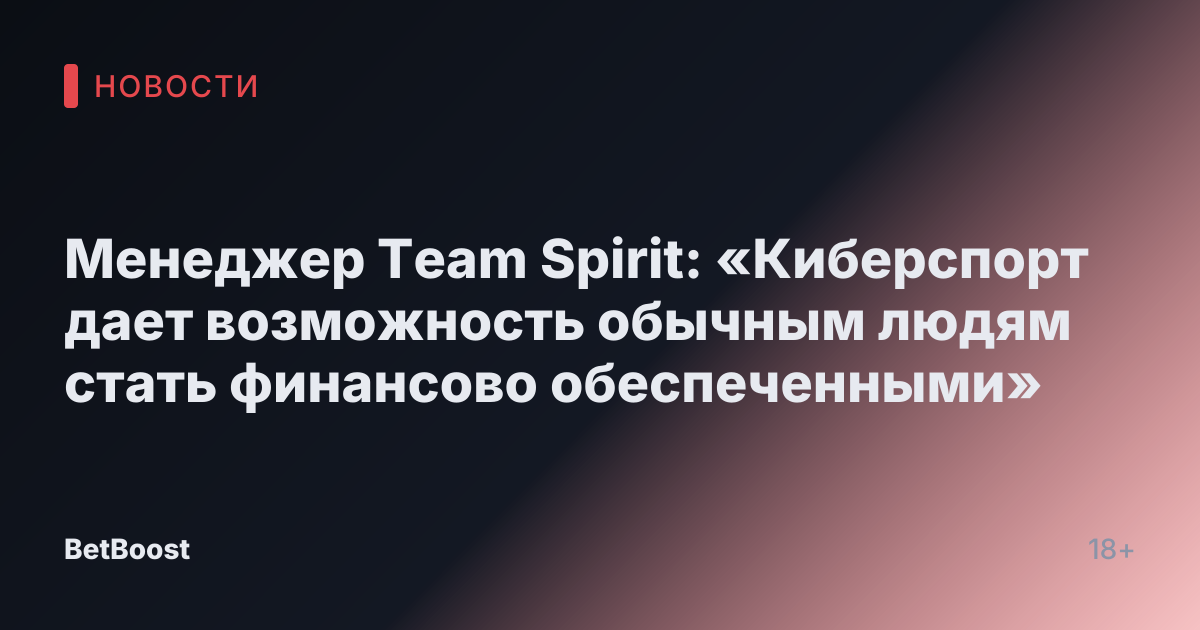 Менеджер Team Spirit: «Киберспорт дает возможность обычным людям стать финансово обеспеченными»