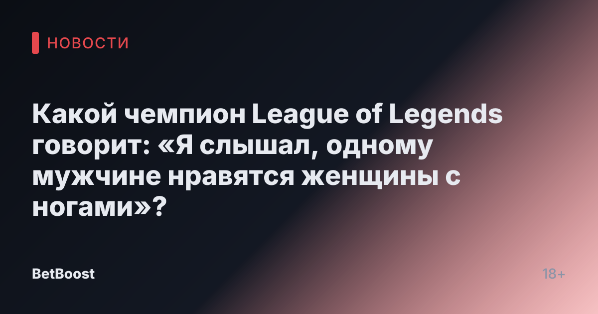 Какой чемпион League of Legends говорит: «Я слышал, одному мужчине нравятся женщины с ногами»?