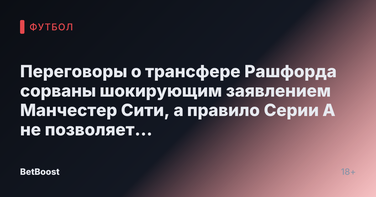 Переговоры о трансфере Рашфорда сорваны шокирующим заявлением Манчестер Сити, а правило Серии А не позволяет осуществить двойную сделку.