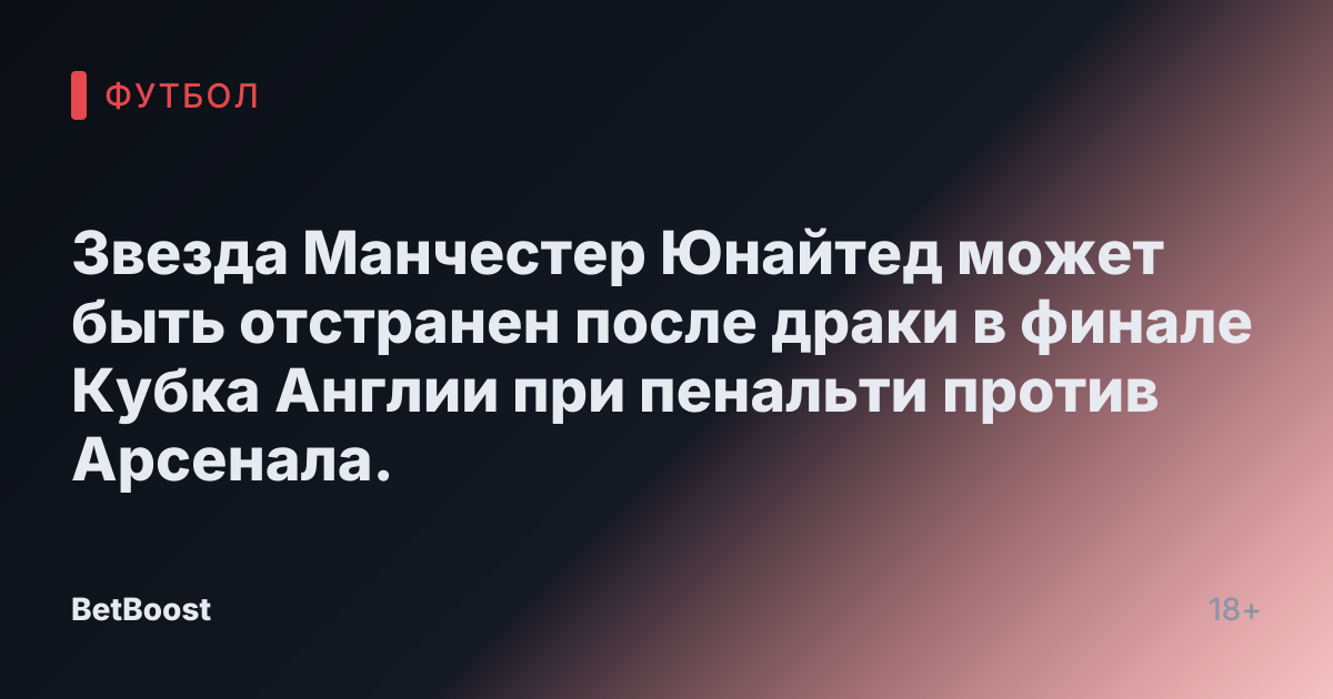 Звезда Манчестер Юнайтед может быть отстранен после драки в финале Кубка Англии при пенальти против Арсенала.