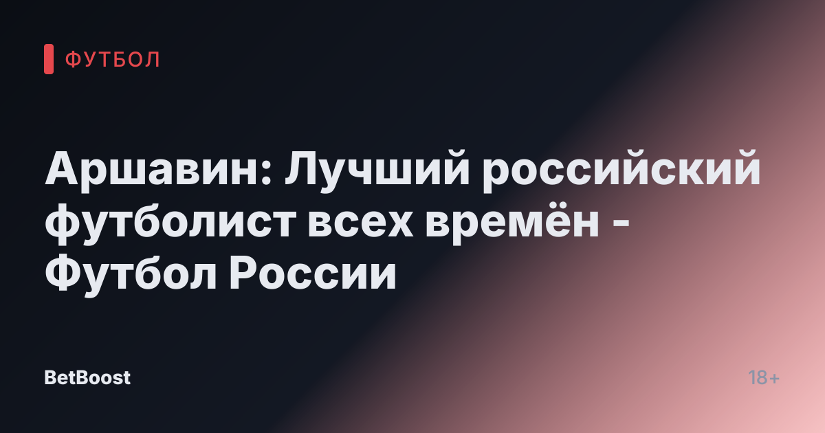 Аршавин: Лучший российский футболист всех времён - Футбол России