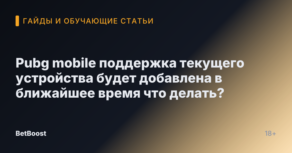 Pubg mobile поддержка текущего устройства будет добавлена в ближайшее время что делать?