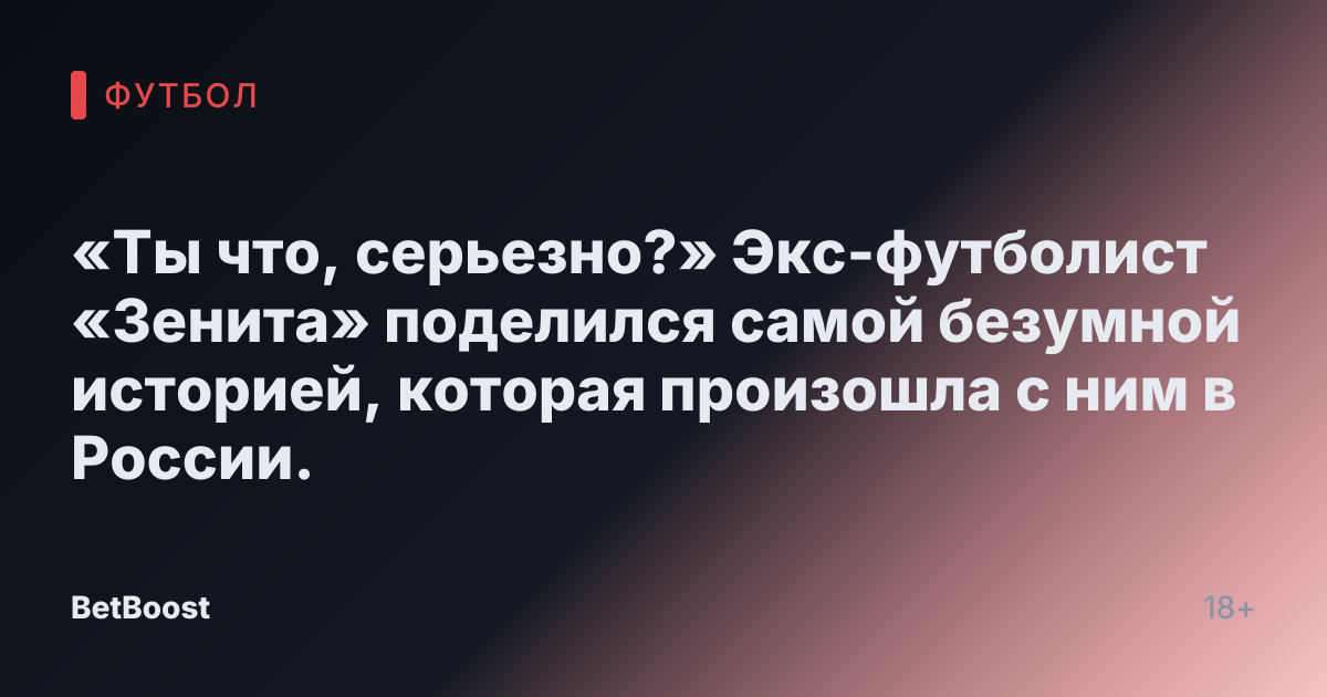 «Ты что, серьезно?» Экс-футболист «Зенита» поделился самой безумной историей, которая произошла с ним в России.