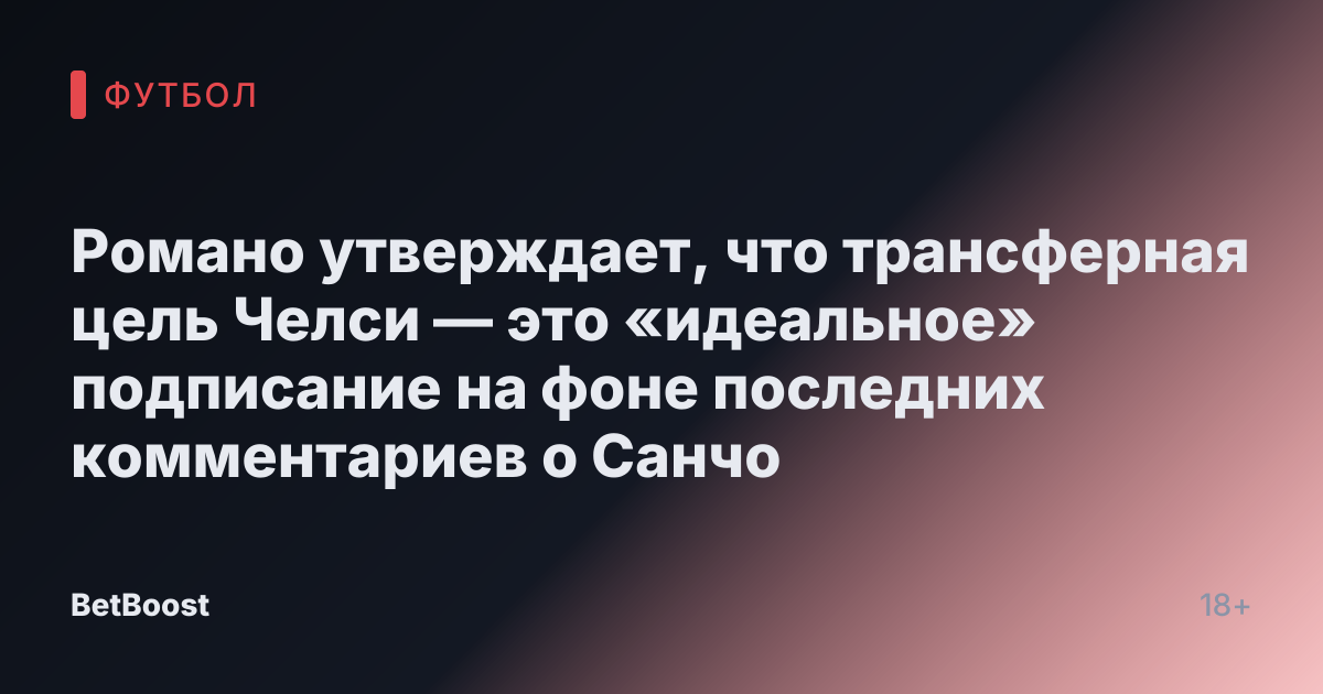Романо утверждает, что трансферная цель Челси — это «идеальное» подписание на фоне последних комментариев о Санчо
