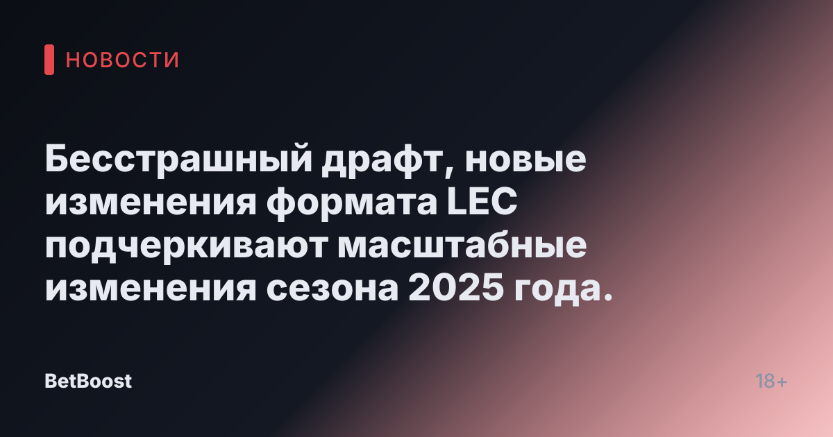 Бесстрашный драфт, новые изменения формата LEC подчеркивают масштабные изменения сезона 2025 года.