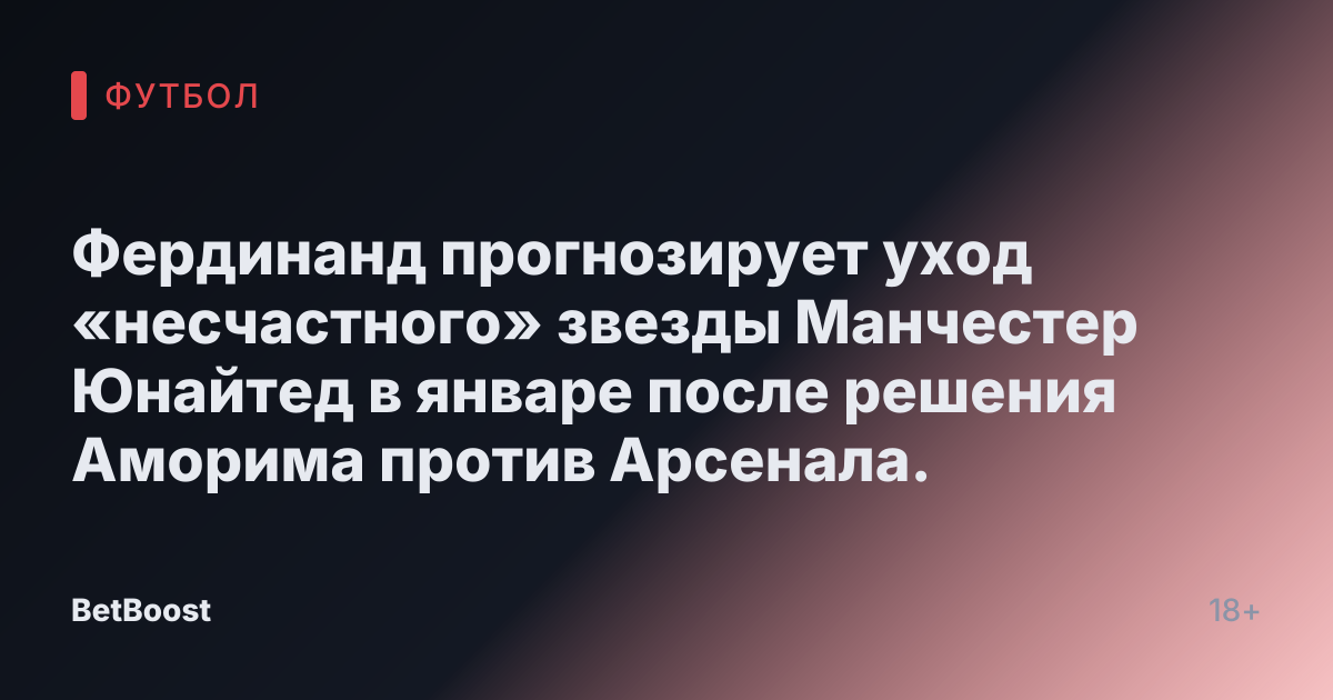 Фердинанд прогнозирует уход «несчастного» звезды Манчестер Юнайтед в январе после решения Аморима против Арсенала.