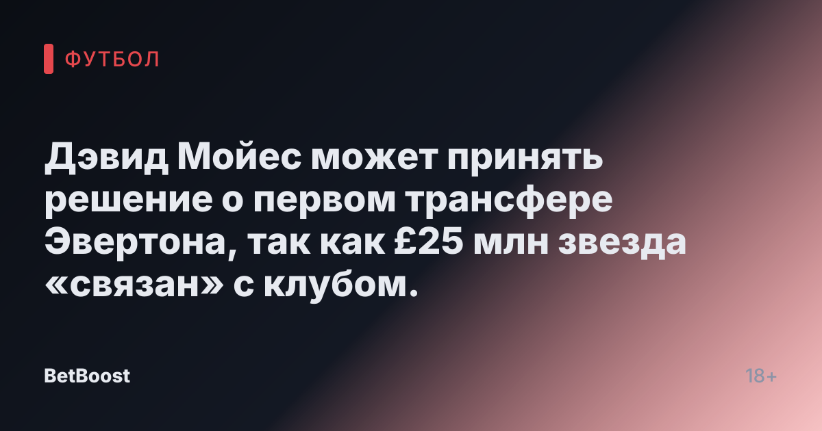 Дэвид Мойес может принять решение о первом трансфере Эвертона, так как £25 млн звезда «связан» с клубом.