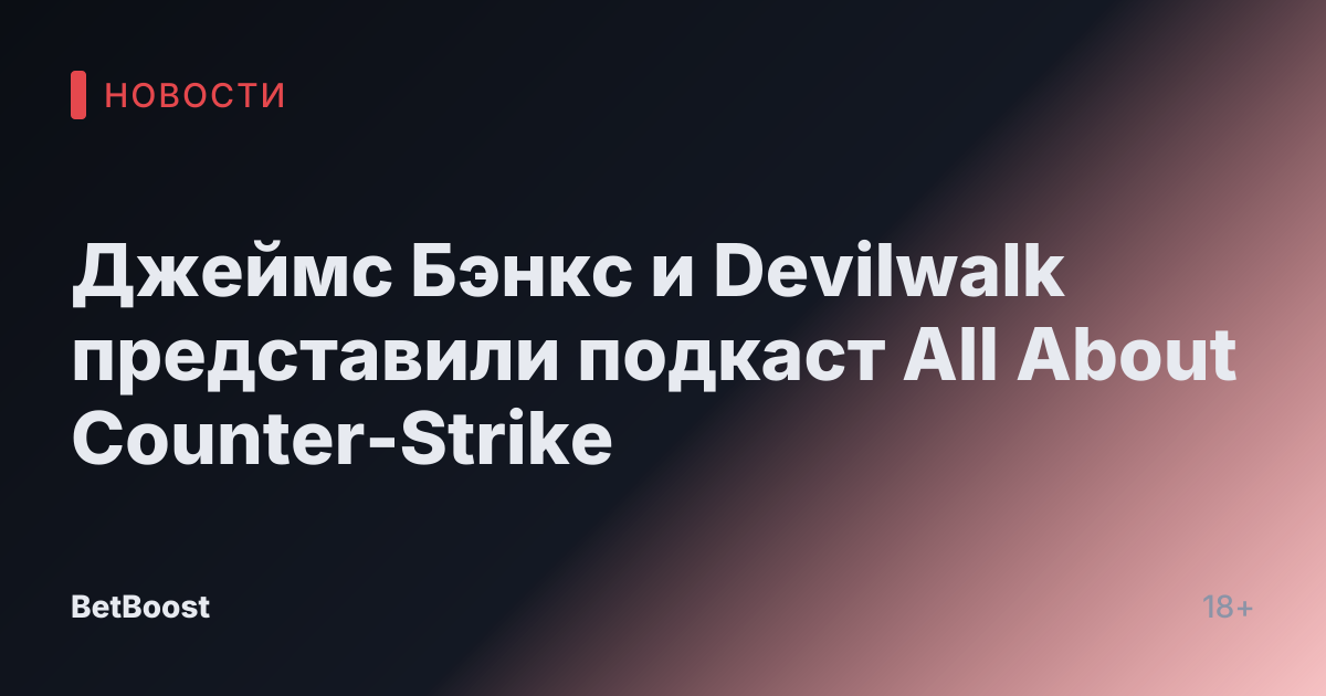 Джеймс Бэнкс и Devilwalk представили подкаст All About Counter-Strike