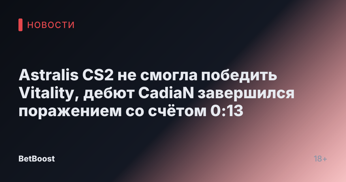 Astralis CS2 не смогла победить Vitality, дебют CadiaN завершился поражением со счётом 0:13