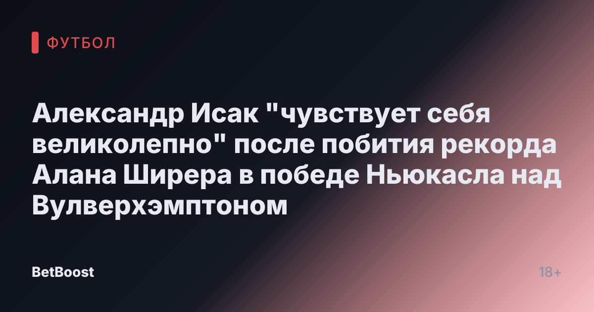 Александр Исак "чувствует себя великолепно" после побития рекорда Алана Ширера в победе Ньюкасла над Вулверхэмптоном