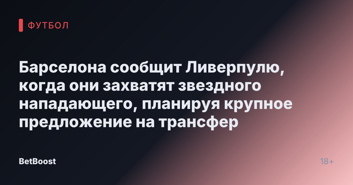 Барселона сообщит Ливерпулю, когда они захватят звездного нападающего, планируя крупное предложение на трансфер