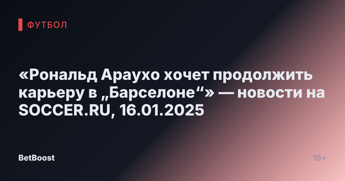 «Рональд Араухо хочет продолжить карьеру в „Барселоне“» — новости на SOCCER.RU, 16.01.2025