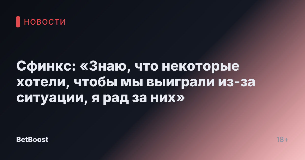 Сфинкс: «Знаю, что некоторые хотели, чтобы мы выиграли из-за ситуации, я рад за них»
