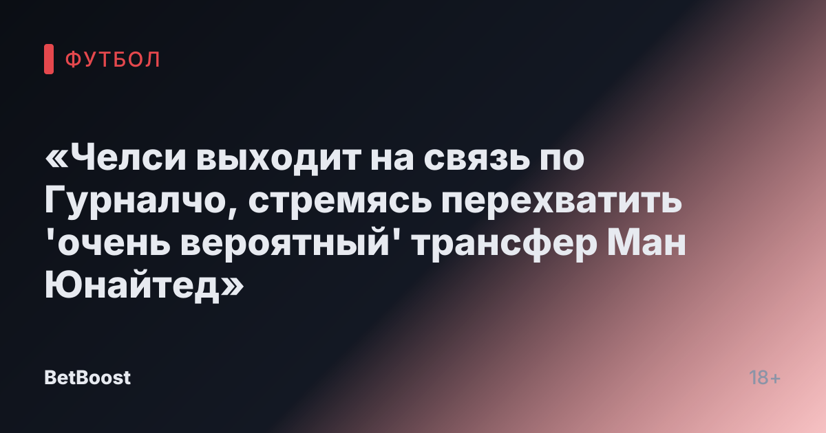 «Челси выходит на связь по Гурналчо, стремясь перехватить 'очень вероятный' трансфер Ман Юнайтед»