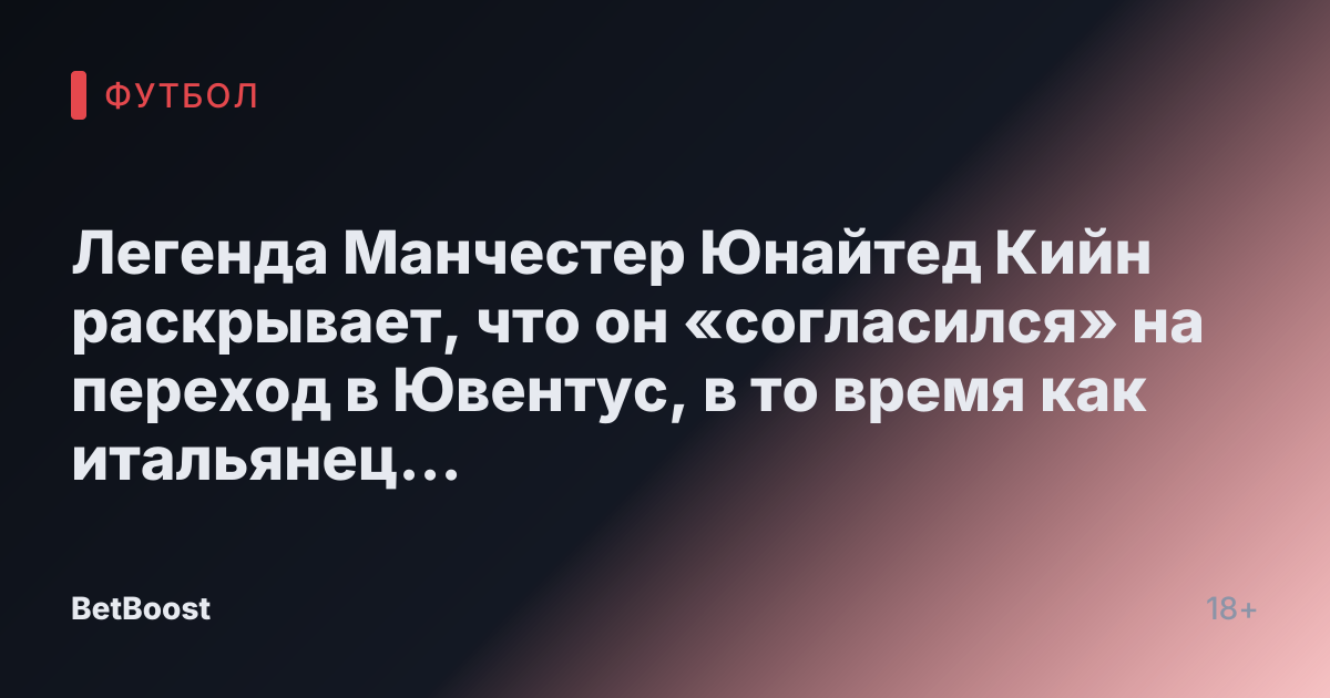 Легенда Манчестер Юнайтед Кийн раскрывает, что он «согласился» на переход в Ювентус, в то время как итальянец признается, что его «ценят»