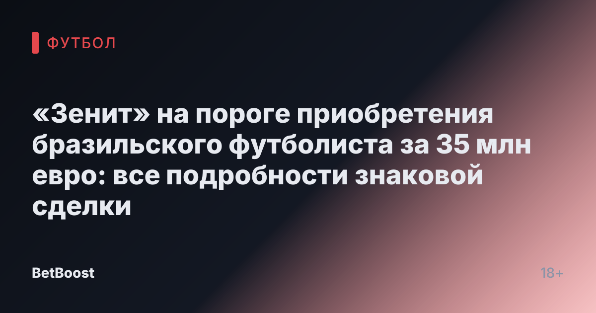 «Зенит» на пороге приобретения бразильского футболиста за 35 млн евро: все подробности знаковой сделки