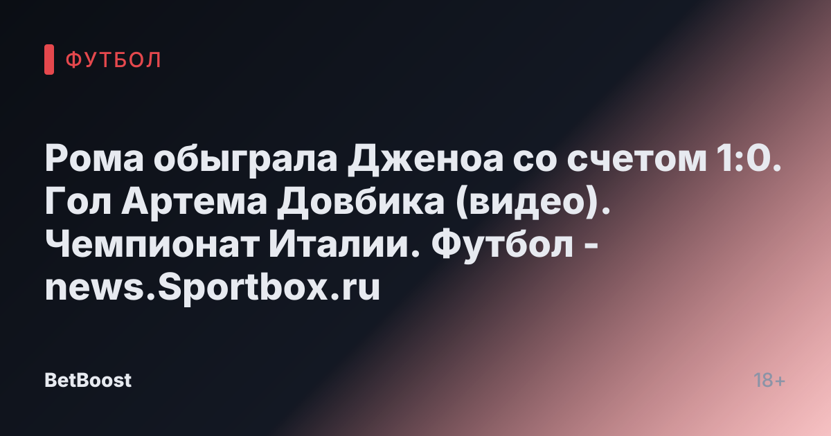 Рома обыграла Дженоа со счетом 1:0. Гол Артема Довбика (видео). Чемпионат Италии. Футбол - news.Sportbox.ru