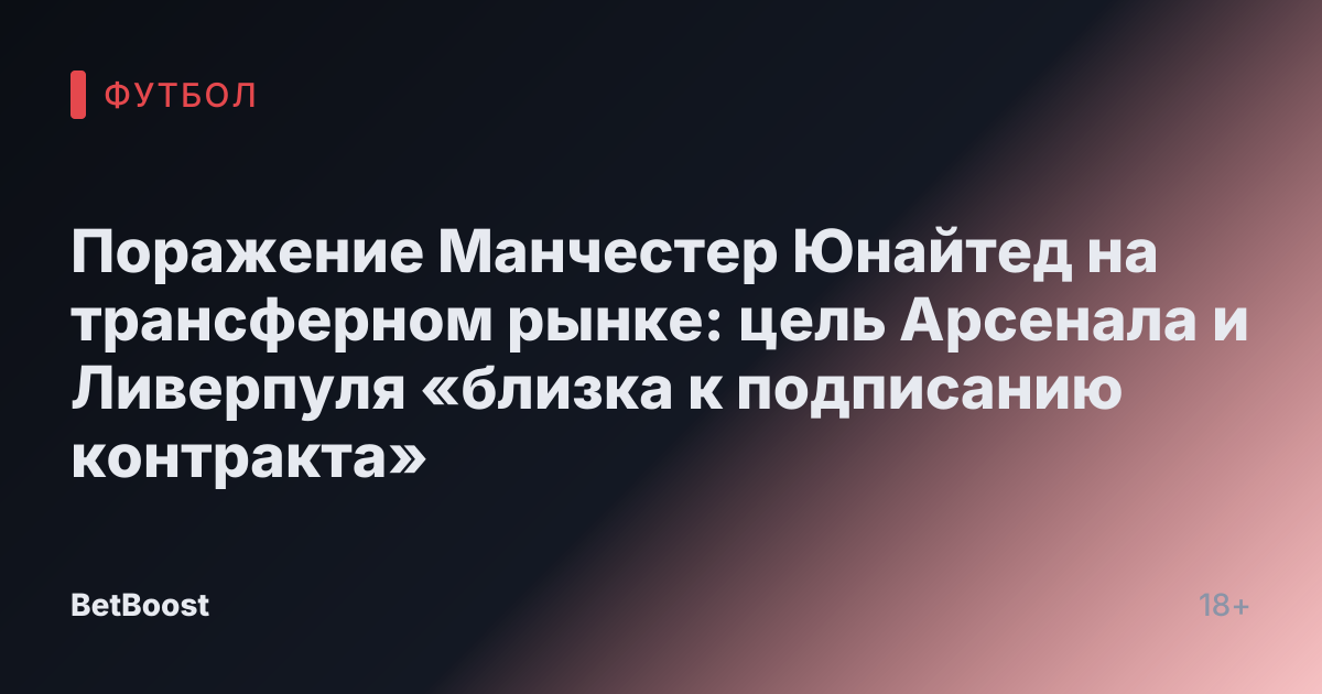 Поражение Манчестер Юнайтед на трансферном рынке: цель Арсенала и Ливерпуля «близка к подписанию контракта»