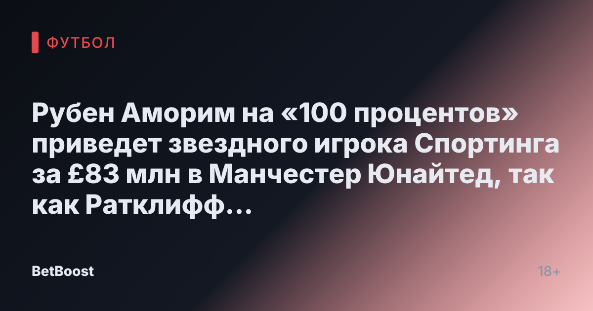Рубен Аморим на «100 процентов» приведет звездного игрока Спортинга за £83 млн в Манчестер Юнайтед, так как Ратклифф «подает предложение»