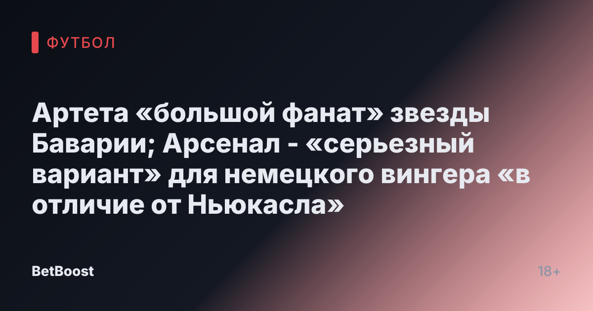 Артета «большой фанат» звезды Баварии; Арсенал - «серьезный вариант» для немецкого вингера «в отличие от Ньюкасла»