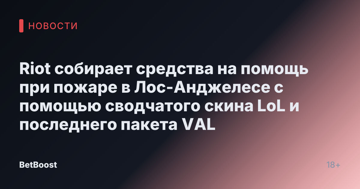Riot собирает средства на помощь при пожаре в Лос-Анджелесе с помощью сводчатого скина LoL и последнего пакета VAL