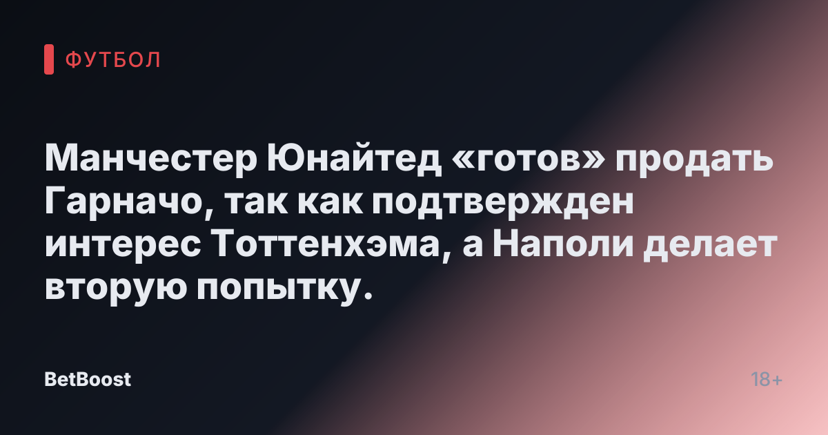 Манчестер Юнайтед «готов» продать Гарначо, так как подтвержден интерес Тоттенхэма, а Наполи делает вторую попытку.